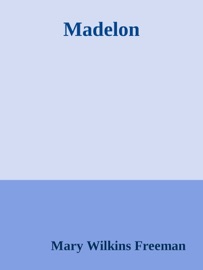 Madelon - Mary Wilkins Freeman