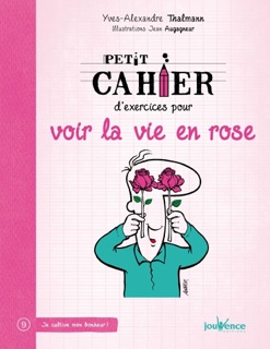 Petit cahier d'exercices pour voir la vie en rose by Jean Augagneur & Yves-Alexandre Thalmann