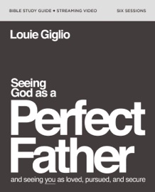 Seeing God as a Perfect Father Bible Study Guide plus Streaming Video - Louie Giglio