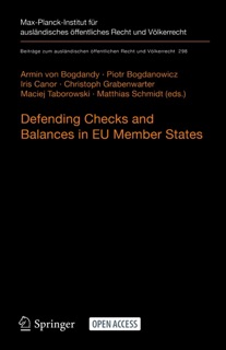 Defending Checks and Balances in EU Member States by Armin von Bogdandy, Piotr Bogdanowicz, Iris Canor, Christoph Grabenwarter, Maciej Taborowski & Matthias Schmidt