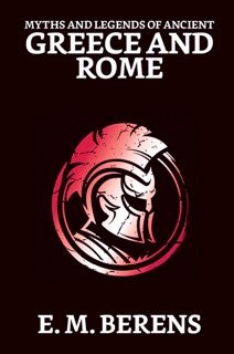 Myths and Legends of Ancient Greece and Rome by E. M. Berens