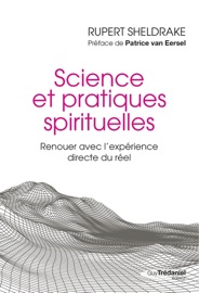 Science et pratiques spirituelles - Renouer avec l'expérience directe du réel - Rupert Sheldrake