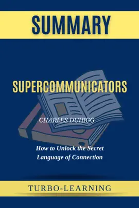 Supercommunicators: How to Unlock the Secret Language of Connection by Charles Duhigg Summary