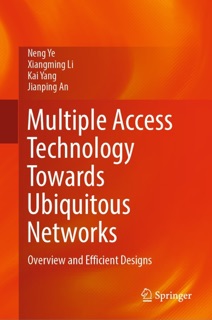 Multiple Access Technology Towards Ubiquitous Networks by Neng Ye, Xiangming Li, Kai Yang & Jianping An