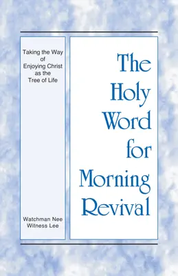 The Holy Word for Morning Revival - Taking the Way of Enjoying Christ as the Tree of Life by Witness Lee book