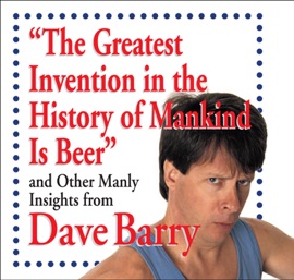 The Greatest Invention in the History of Mankind Is Beer - Dave Barry