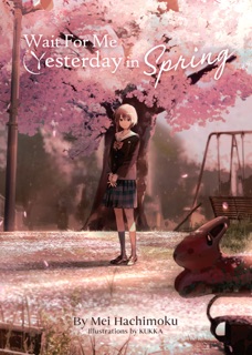 Wait For Me Yesterday in Spring (Light Novel) by Mei Hachimoku & Kukka