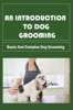 An Introduction To Dog Grooming: Basic And Complex Dog Grooming - Dedra Gathman