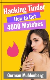 Hacking Tinder: How to Get 4000 Matches - German Muhlenberg