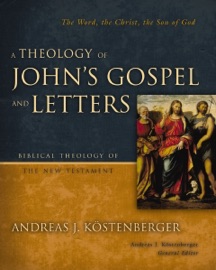 A Theology of John's Gospel and Letters - Andreas J. Köstenberger