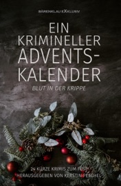 Ein krimineller Adventskalender – Blut in der Krippe: 24 kurze Krimis zum Fest - Hans-Jürgen Raben, Stefan Lochner, Alea Raboi, A.F. Morland, Benyamen Cepe, Richard Hey, Anita Schmitz, Bernd Teuber, Niklas Quast, Roland Heller, Christian Gallo, Carola Kickers, Amanda Partz, Wolf G. Rahn & Kerstin Peschel