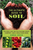 The Ultimate Guide to Soil: The Real Dirt on Cultivating Crops, Compost, and a Healthier Home - Anna Hess