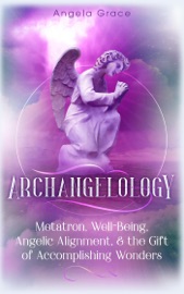 Archangelology Metatron, Well-Being, Angelic Alignment & the Gift of Accomplishing Wonders, Angelic Magic - Angela Grace