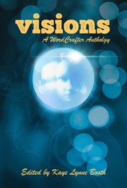 Visions - Kaye Lynne Booth, Christa Planko, Janet Garber, Jeff Bowles, DL Mullan, W.T. Paterson, Billie Holladay Skelley, Leah Cutter, Julie Jones, Zack Ellafy, Michaele Jordan, Roberta Eaton Cheadle, Keith J. Hoskins, Stephanie Kraner, Sara Wesley McBride, Joseph Carrabis, Patty L Fletcher & C.R. Johansson
