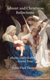Daily Reflections for Advent & Christmas: Catholic Daily Reflections Series Two - John Paul Thomas