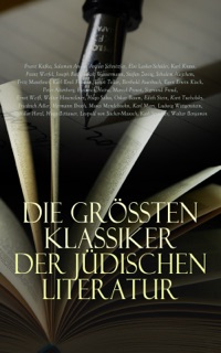 Die größten Klassiker der jüdischen Literatur by Walter Benjamin, Joseph Roth, Franz Kafka, Salomon An-Ski, Arthur Schnitzler, Else Lasker-Schüler, Karl Kraus, Franz Werfel, Theodor Herzl, Jakob Wassermann, Stefan Zweig, Scholem Alejchem, Fritz Mauthner, Karl Emil Franzos, Ernst Toller, Berthold Auerbach, Egon Erwin Kisch, Peter Altenberg, Heinrich Heine, Marcel Proust, Sigmund Freud, Ernst Weiß, Walter Hasenclever, Hugo Salus, Oskar Baum, Edith Stein, Kurt Tucholsky, Friedrich Adler, Hermann Broch, Moses Mendelssohn, Karl Marx, Ludwig Wittgenstein, Hugo Bettauer, Leopold von Sacher-Masoch & Karl Spindler