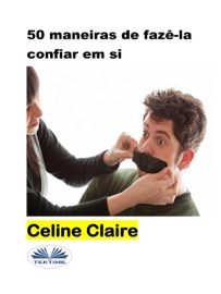 50 Maneiras De Fazê-La Confiar Em Si - Céline Claire