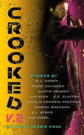 Crooked V.2 - G.J. Ogden, Austin Dragon, C.E. Clayton, Jim Keen, Patrick Swenson, Kate Sheeran Swed, Caitlin Demaris McKenna, Greg Dragon, Erik Grove, Mark Teppo, Andrew Sweet, E.L. Strife, Mark Niemann-Ross, Frasier Armitage, William Burton McCormick, R.J. Theodore & Jessie Kwak