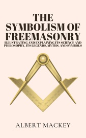 The Symbolism of Freemasonry - Albert Mackey