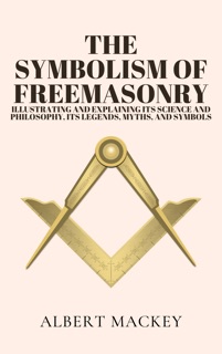 The Symbolism of Freemasonry by Albert Mackey