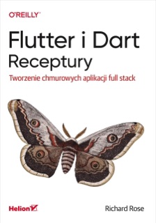 Flutter i Dart. Receptury. Tworzenie chmurowych aplikacji full stack by Richard Rose