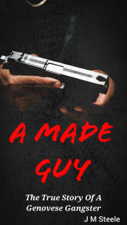 A Made Guy The True Story Of A Genovese Gangster - Jonathan M Steele Cover Art