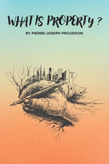 What is Property? by Pierre-Joseph Proudhon