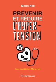 Prévenir et réduire l'hypertension - Avec la méthode Maria Holl - Maria Holl