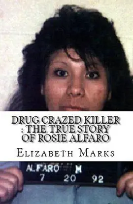 Read: Drug Crazed Killer : The Book True Story of Rosie Alfaro