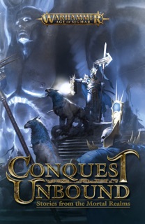 Conquest Unbound: Stories from the Mortal Realms by Adrian Tchaikovsky, Andy Clark, Darius Hinks, Eric Gregory, Miles A Drake, Gary Kloster, Evan Dicken, Noah Van Nguyen, David Guymer, Gav Thorpe, C L Werner, Rhuairidh James, Sarah Cawkwell, Michael R. Fletcher & David Annandale