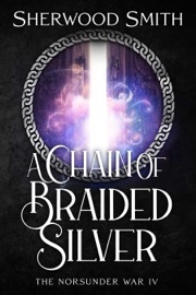 The Norsunder War IV: A Chain of Braided Silver - Sherwood Smith