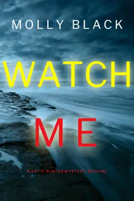 Watch Me (A Katie Winter FBI Suspense Thriller—Book 11) by Molly Black book