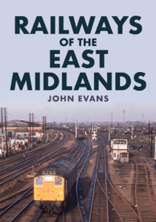 Railways of the East Midlands by John Evans