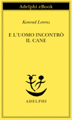 E l'uomo incontrò il cane - Konrad Lorenz