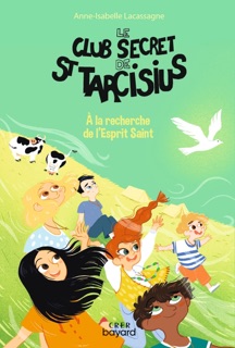 Le club secret de St Tarcisius- Vol 4 - A la recherche de l' Esprit Saint by Julie Olivier & Anne-Isabelle Lacassagne