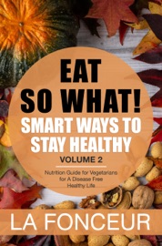 Eat So What! Smart Ways to Stay Healthy Volume 2 La Fonceur