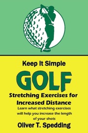 Keep It Simple Golf - Stretching Exercises for Increased Distance - Oliver T Spedding
