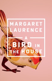A Bird in the House - Margaret Laurence & Isabel Huggan