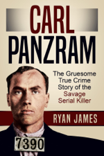 Carl Panzram: The Gruesome True Crime Story of the Savage Serial Killer - Ryan James Cover Art