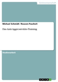 Das Anti-Aggressivitäts-Training - Michael Schmidt & Rouven Pascheit