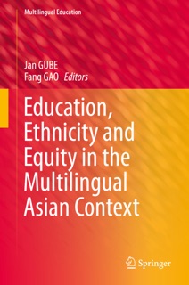 Education, Ethnicity and Equity in the Multilingual Asian Context by Jan GUBE & Fang Gao