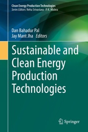 Sustainable and Clean Energy Production Technologies - Dan Bahadur Pal & Jay Mant Jha