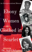 Ebony Women Clothed in Scarlet_ An Intergenerational Memoir (Ebook) - Ariel Sylvester