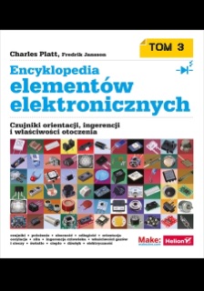Encyklopedia elementów elektronicznych. Tom 3. Czujniki orientacji, ingerencji i właściwości otoczenia by Charles Platt & Fredrik Jansson