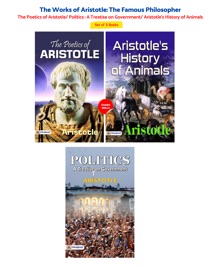 The Works of Aristotle: The Famous Philosopher (Set of 3 Books) The Poetics of Aristotle/ Politics: A Treatise on Government/ Aristotle's History of Animals - Aristotle