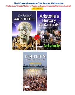 The Works of Aristotle: The Famous Philosopher (Set of 3 Books) The Poetics of Aristotle/ Politics: A Treatise on Government/ Aristotle's History of Animals by Aristotle