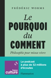 Le Pourquoi du comment. Philosophie pour mieux vivre - Frédéric Worms