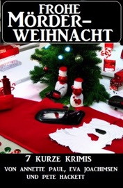 Frohe Mörderweihnacht: 7 kurze Krimis - Annette Paul, Eva Joachimsen & Pete Hackett