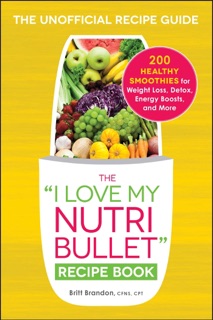 The I Love My NutriBullet Recipe Book by Britt Brandon
