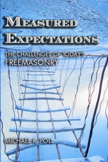 Measured Expectations: The Challenges of Today's Freemasonry by Michael R. Poll
